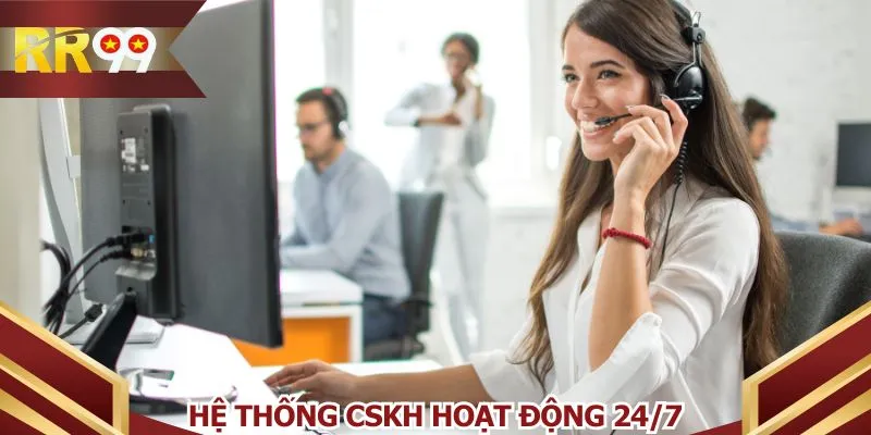 Hệ thống CSKH hoạt động 24/7