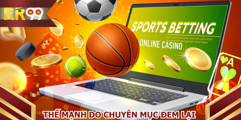 Tận hưởng các thế mạnh do chuyên mục đem lại